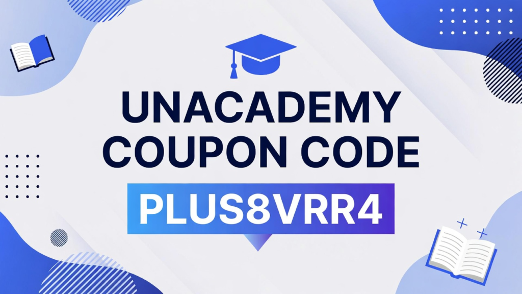 Unacademy Coupon Code 2026: Latest Working PLUS8VRR4 & Discount Codes for Plus/Iconic Subscriptions – JEE, NEET, UPSC, GATE
